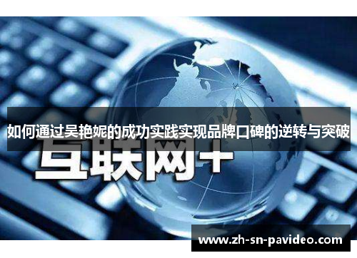 如何通过吴艳妮的成功实践实现品牌口碑的逆转与突破