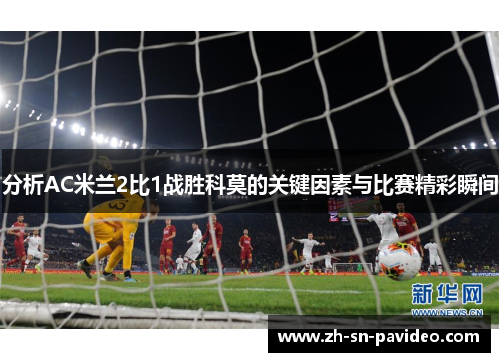 分析AC米兰2比1战胜科莫的关键因素与比赛精彩瞬间