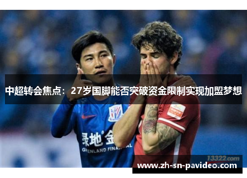 中超转会焦点：27岁国脚能否突破资金限制实现加盟梦想