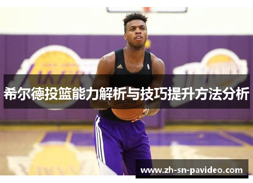 希尔德投篮能力解析与技巧提升方法分析