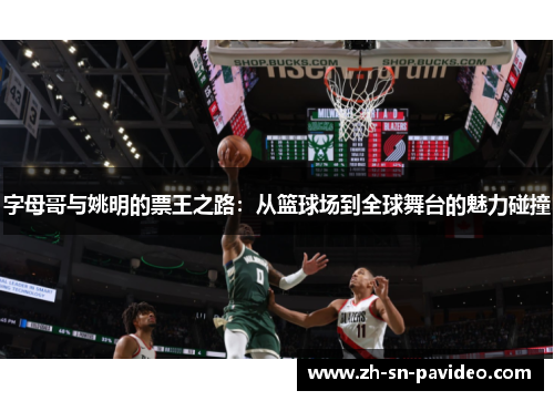 字母哥与姚明的票王之路：从篮球场到全球舞台的魅力碰撞