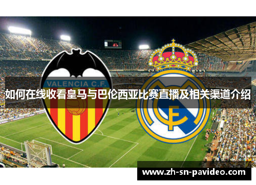 如何在线收看皇马与巴伦西亚比赛直播及相关渠道介绍