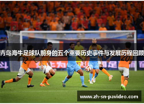 青岛海牛足球队前身的五个重要历史事件与发展历程回顾