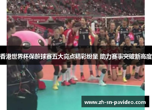 香港世界杯保龄球赛五大亮点精彩纷呈 助力赛事突破新高度