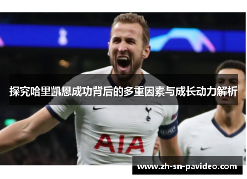 探究哈里凯恩成功背后的多重因素与成长动力解析