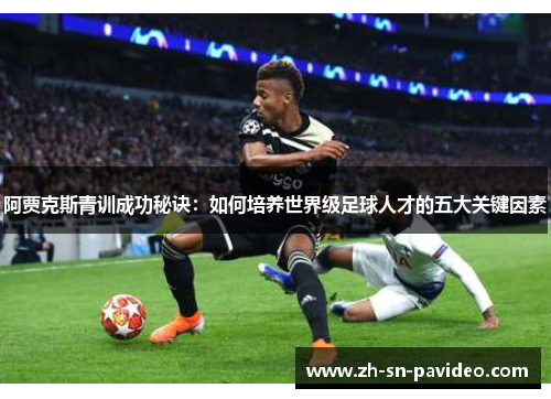 阿贾克斯青训成功秘诀：如何培养世界级足球人才的五大关键因素