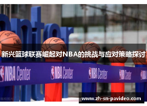 新兴篮球联赛崛起对NBA的挑战与应对策略探讨 新兴篮球联赛崛起对NBA的挑战与应对策略探讨
