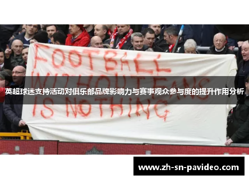 英超球迷支持活动对俱乐部品牌影响力与赛事观众参与度的提升作用分析 英超球迷支持活动对俱乐部品牌影响力与赛事观众参与度的提升作用分析