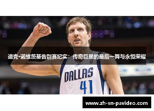 迪克·诺维茨基告别赛纪实:传奇巨星的最后一舞与永恒荣耀 迪克·诺维茨基告别赛纪实:传奇巨星的最后一舞与永恒荣耀