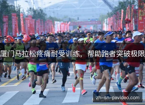 厦门马拉松疼痛耐受训练，帮助跑者突破极限